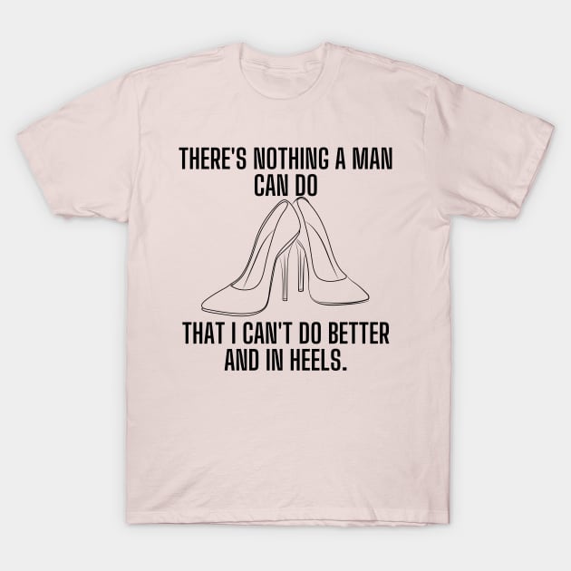 There's nothing a man can do, that I can't do better and in heels T-Shirt by Kavinsky